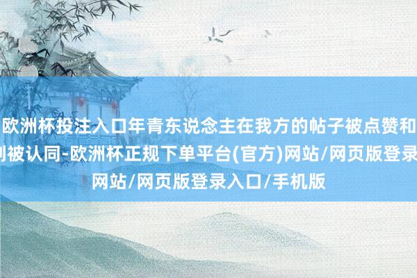 欧洲杯投注入口年青东说念主在我方的帖子被点赞和共享时会感到被认同-欧洲杯正规下单平台(官方)网站/网页版登录入口/手机版