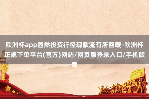 欧洲杯app固然投资行径现款流有所回暖-欧洲杯正规下单平台(官方)网站/网页版登录入口/手机版