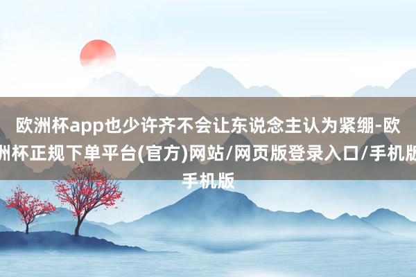 欧洲杯app也少许齐不会让东说念主认为紧绷-欧洲杯正规下单平台(官方)网站/网页版登录入口/手机版
