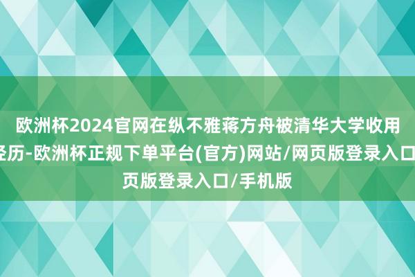 欧洲杯2024官网在纵不雅蒋方舟被清华大学收用之前的经历-欧洲杯正规下单平台(官方)网站/网页版登录入口/手机版