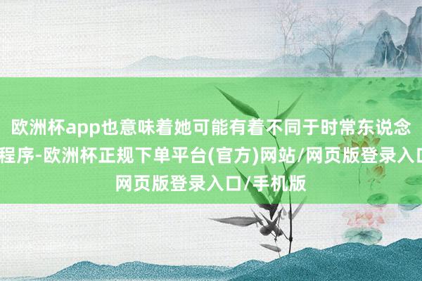 欧洲杯app也意味着她可能有着不同于时常东说念主的生计程序-欧洲杯正规下单平台(官方)网站/网页版登录入口/手机版