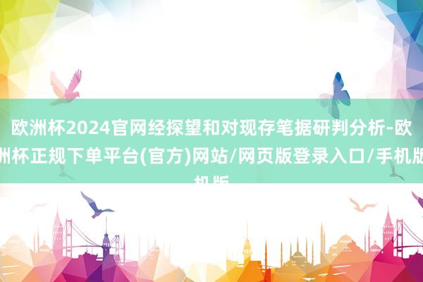 欧洲杯2024官网经探望和对现存笔据研判分析-欧洲杯正规下单平台(官方)网站/网页版登录入口/手机版