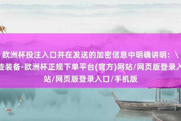 欧洲杯投注入口并在发送的加密信息中明确讲明：
